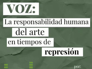 LA RESPONSABILIDAD HUMANA DEL ARTE EN TIEMPOS DE REPRESIÓN.
