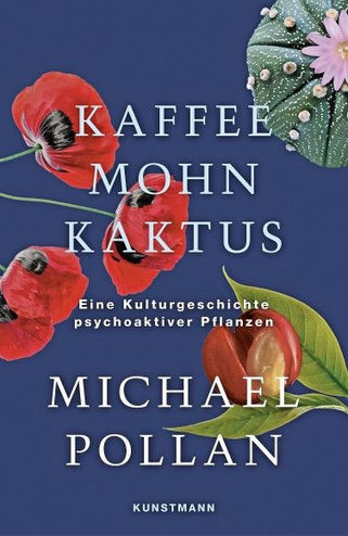 Rezension: "Kaffee Mohn Kaktus: Eine Kulturgeschichte psychoaktiver Pflanzen" von Michael Pollan