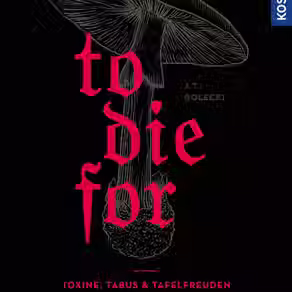Buchcover: Jedrzej Golecki: To Die For:  Toxine, Tabus & Tafelfreuden – eine kulinarische Geschichte der Giftpilze, eine Kulturgeschichte der Giftpilze und ihrer Verwendung in der Küche- Kulinarik, Mykologie, Toxikologie
