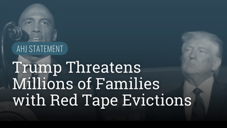 AHJ STATEMENT: Trump Threatens Millions of Families with Red Tape Evictions