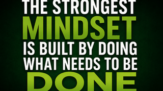 The Strongest Mindset Is Built by Doing What Needs to Be Done