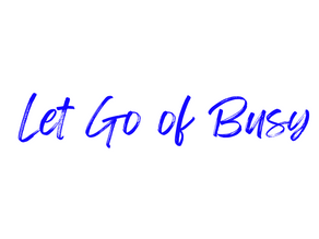 Let Go Of Busy