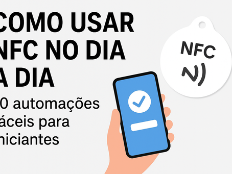 Como usar NFC no dia a dia: 10 automações fáceis para iniciantes