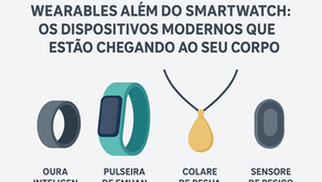 Wearables Além do Smartwatch: Os Dispositivos Modernos que Estão Chegando ao Seu Corpo