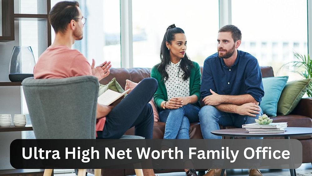 What is an Ultra High Net Worth Family Office and How Can It Help You?