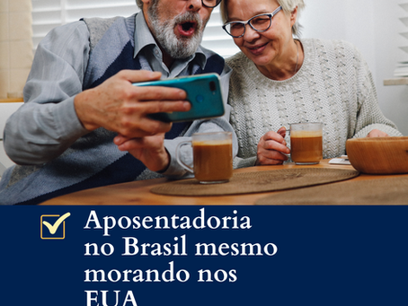 Aposentadoria no Brasil mesmlo morando no Estados Unidos  