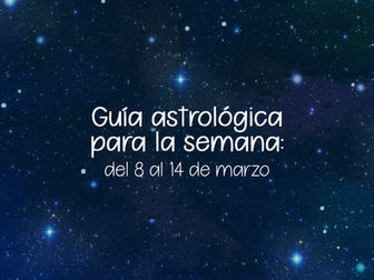 Guía Astrológica para la semana: del 1 al 7 de marzo