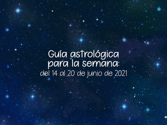 Guía Astrológica para la semana: del 14 al 20 de junio de 2021