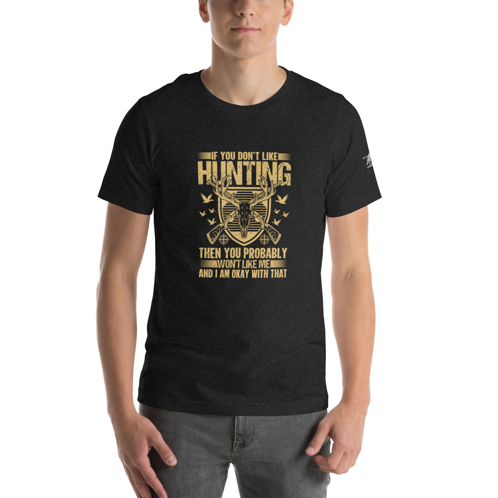 "If You Don't Like Hunting, Then You Probably Won't Like Me" T-Shirt