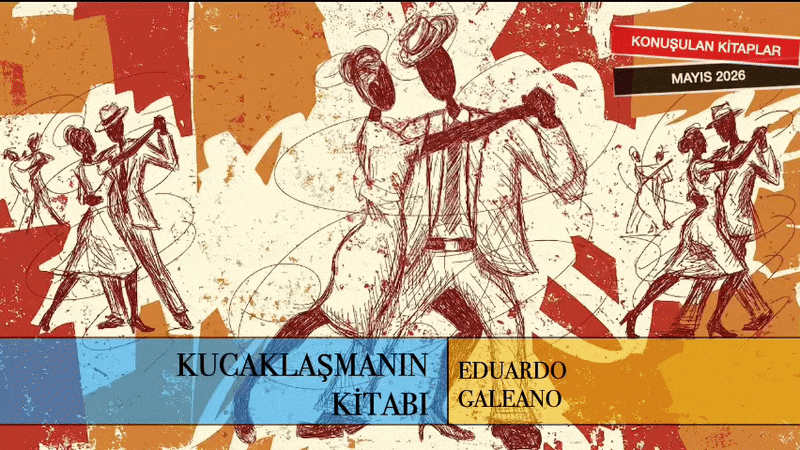 Etkinlik: Konuşulan Kitaplar - Kucaklaşmanın Kitabı- Eduardo Galeano
