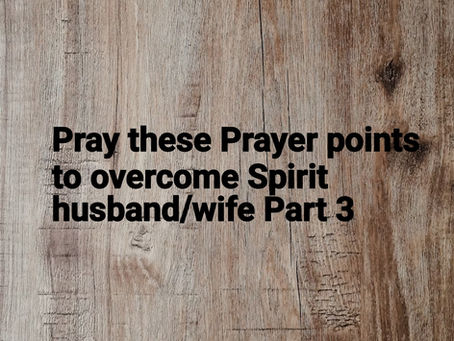 Pray these Prayer points to overcome Spirit husband/wife