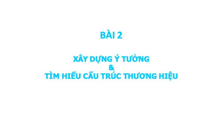 Xây dựng ý tưởng & Tìm hiểu cấu trúc thương hiệu