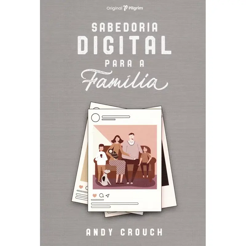 Sabedoria Digital Para a Familia / Andy Crouch