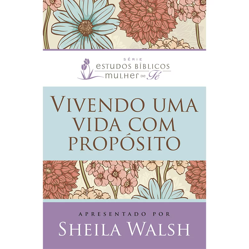 Vivendo uma vida com propósito / Sheila Walsh