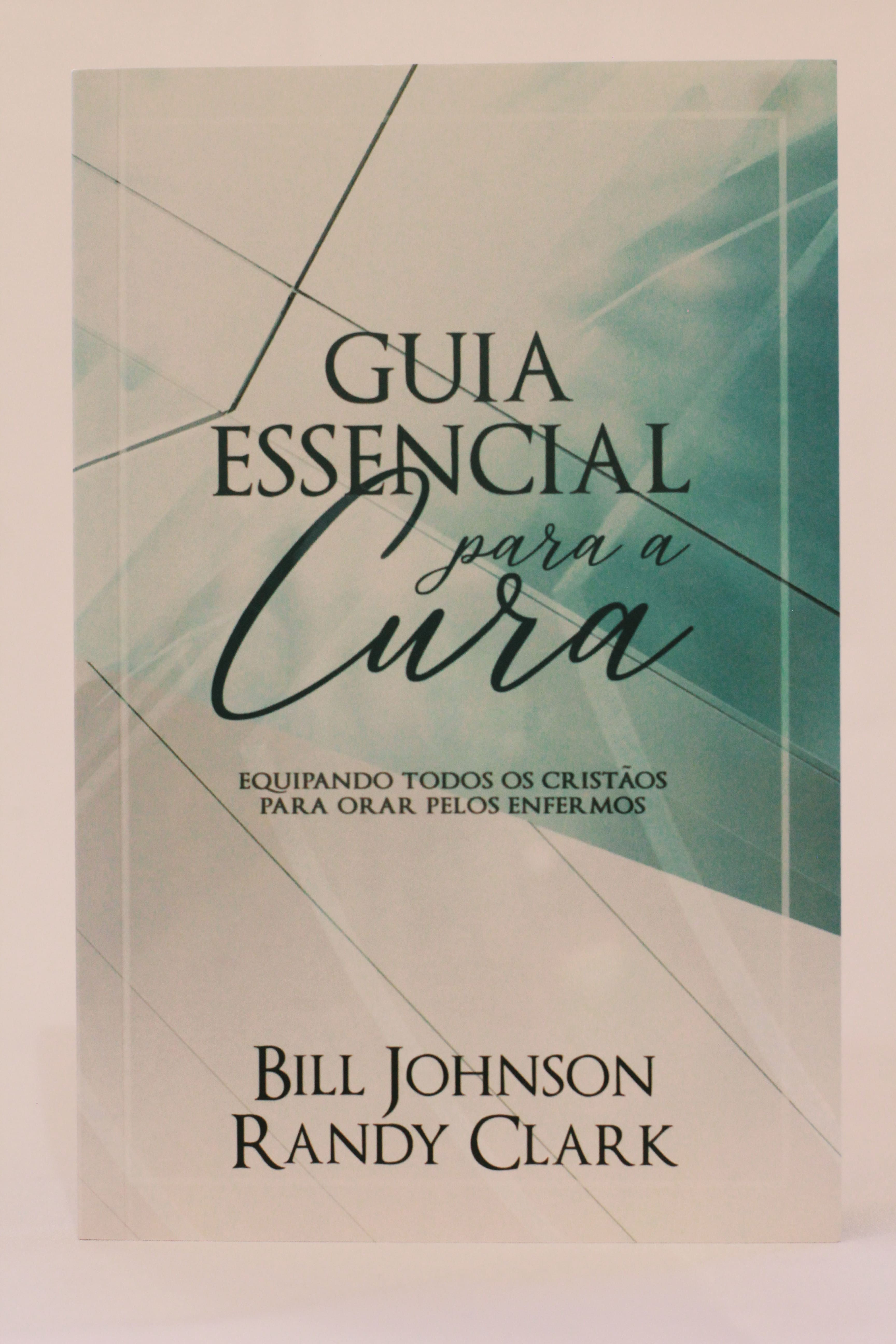 Guia Essencial para a Cura / Bill Johnson e Randy Clark