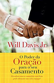 O poder da oração para o seu casamento / Will Davis Jr.