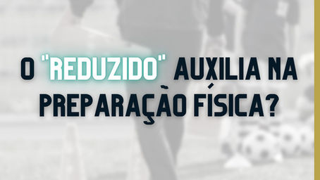 O "Reduzido" Auxilia na Preparação Física?