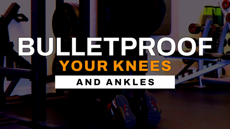 Bulletproof Your Knees & Ankles