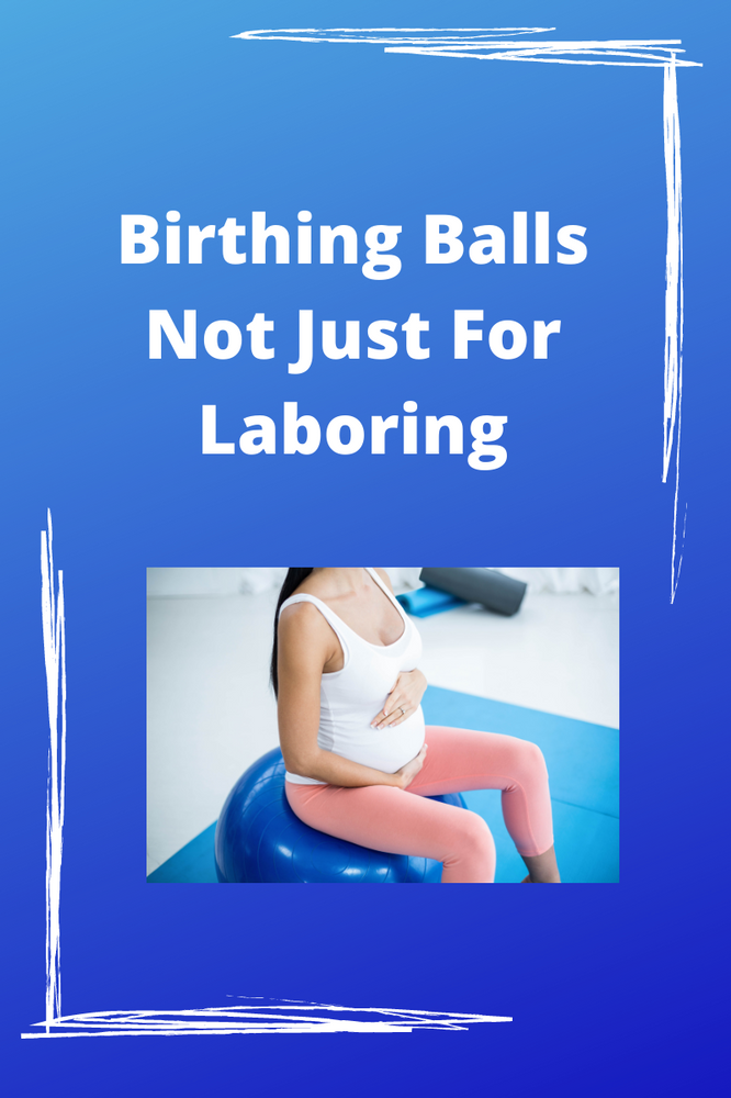 Birthing Ball, Not Just for Laboring.