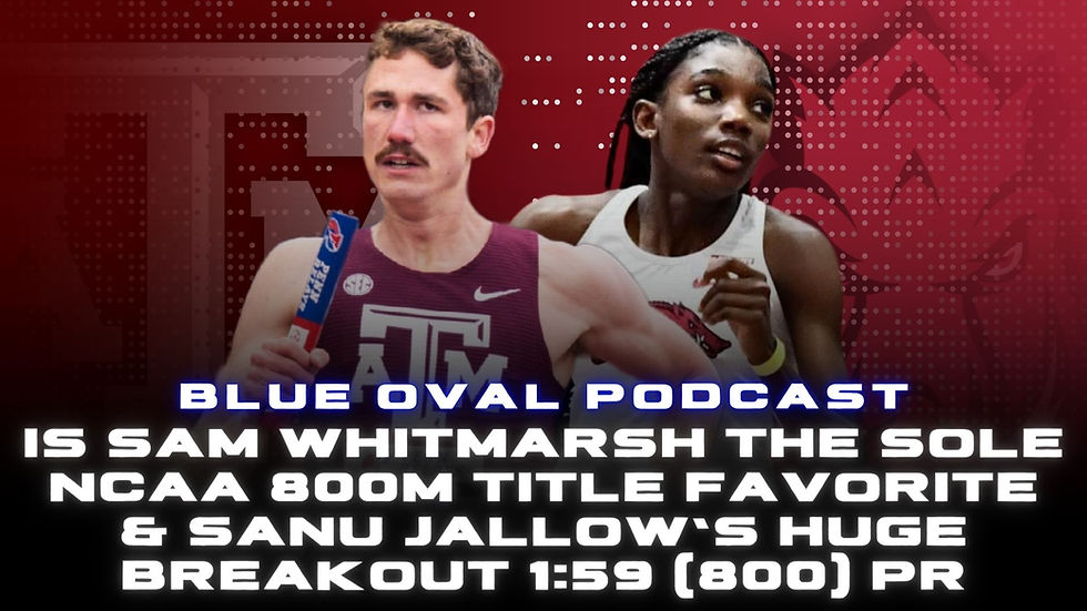 Blue Oval Podcast: Sanu Jallow’s Incredible 1:59 (800) & Is Sam Whitmarsh the Sole NCAA 800m Title Favorite Yet?