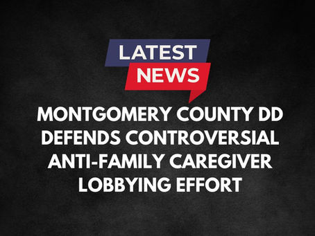 Montgomery County Board of DD Defends Controversial Anti-Family Caregiver Lobbying Effort