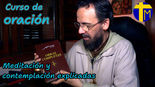 Curso de oración: Décima lección. Meditación y contemplación explicadas.