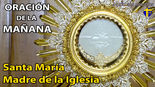 Oración de la mañana. 25 de mayo. Santa María Madre de la Iglesia.