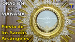 Oración de la mañana. 29 de septiembre. Los Santos Arcángeles: San Miguel, San Gabriel y San Rafael.