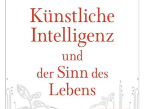 Buchtipp: „Künstliche Intelligenz und der Sinn des Lebens“