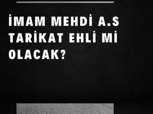 İMAM MEHDİ A.S TARİKAT EHLİ Mİ OLACAK?