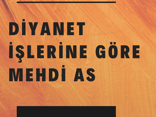 DİYANET İŞLERİ BAŞKANLIĞI'NA GÖRE MEHDİ AS.