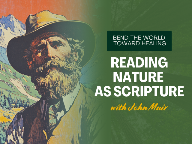 Bend the World Toward Healing: Reading Nature as Scripture