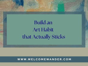 How to Build an Art Habit That Actually Sticks