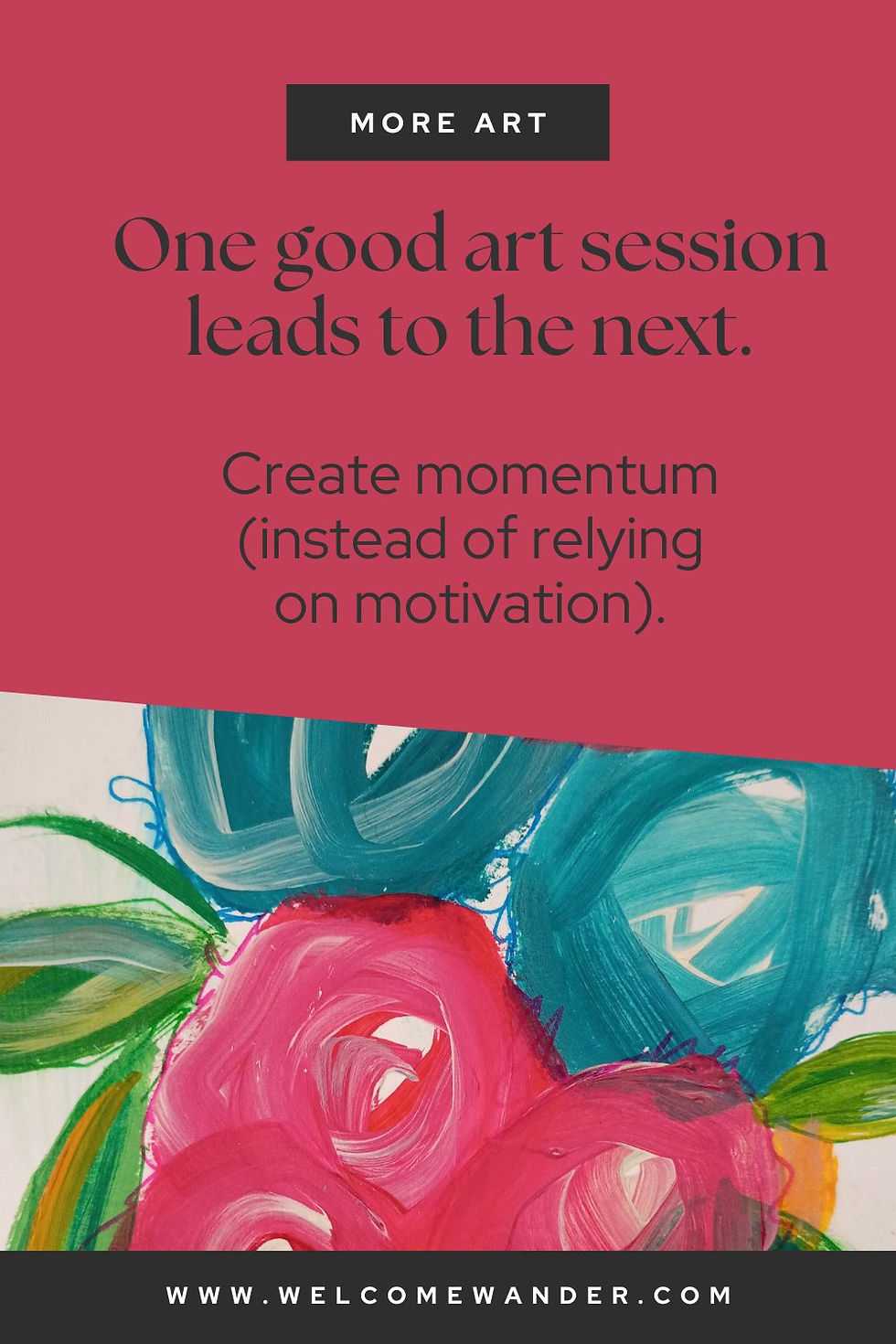 Pink art poster with abstract painted flowers and text: MORE ART, One good art session leads to the next, Create momentum, welcomewander.com
