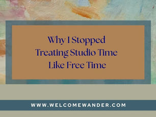 An artists abstract painting with text overlay saying "Why I Stopped Treating Studio Time Like Free Time"