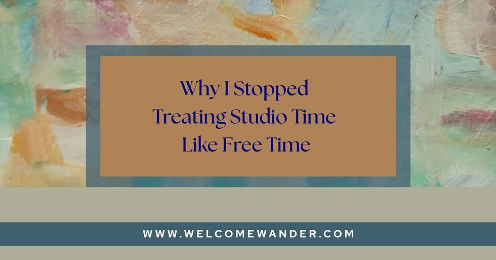 An artists abstract painting with text overlay saying "Why I Stopped Treating Studio Time Like Free Time"