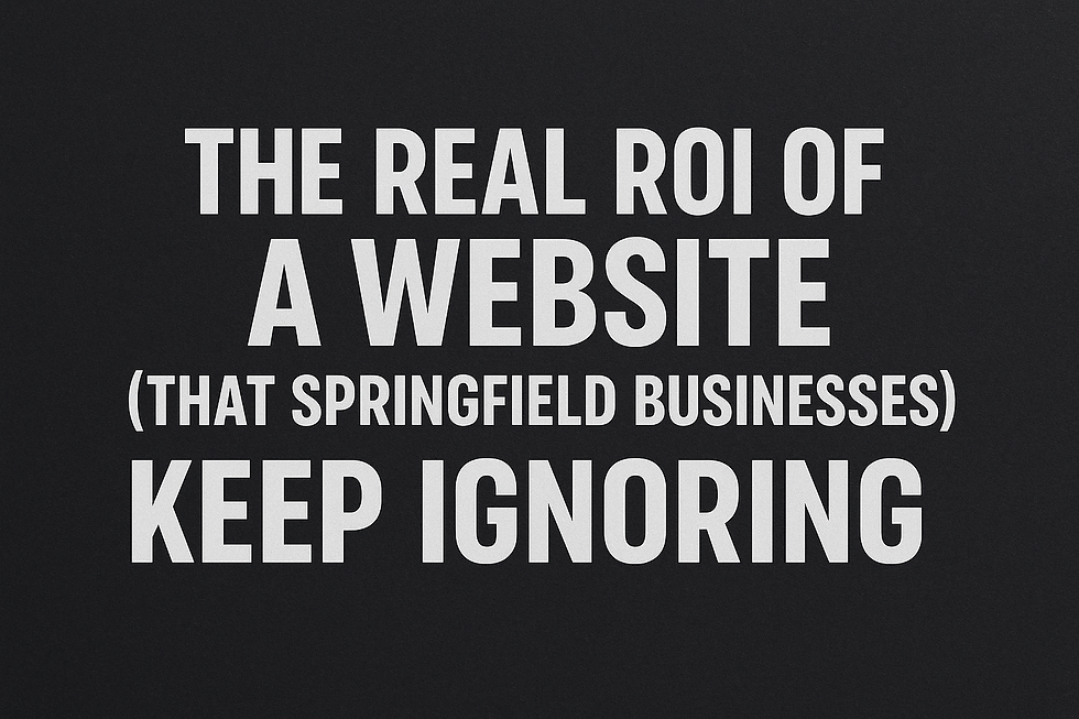 Bold white text on a dark background reads: 'The Real ROI of a Website (That Springfield Businesses Keep Ignoring)'. The design is clean, minimal, and attention-grabbing, emphasizing the core message of the blog post.