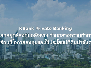 KBank Private Banking เผยกลยุทธ์ลงทุนอสังหาฯ ท่ามกลางความท้าทาย พร้อมชี้โอกาสลงทุนและใช้ประโยชน์ที่ดินน่าจับตา ที่คน "มีที่" ต้องรู้