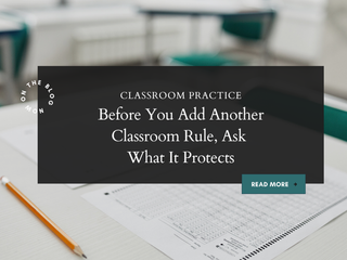 Before You Add Another Classroom Rule, Ask What It Protects