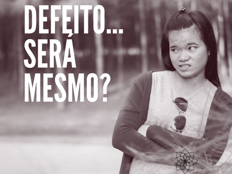 Defeito... Será mesmo?