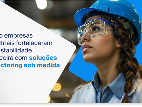 Como empresas industriais fortaleceram sua estabilidade financeira com soluções de factoring sob medida