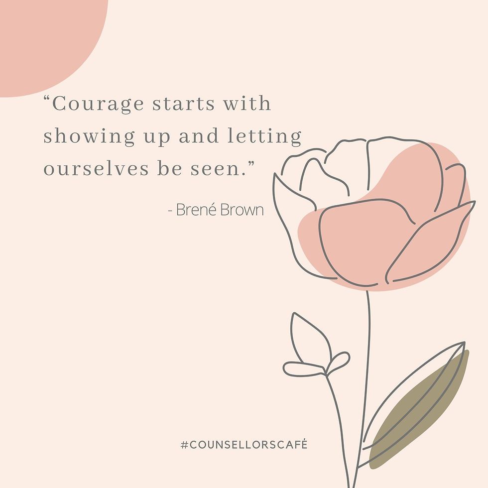 Courage starts with showing up and letting ourselves be seen.