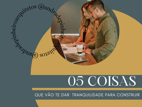 5 coisas que vão te dar tranquilidade para construir:
