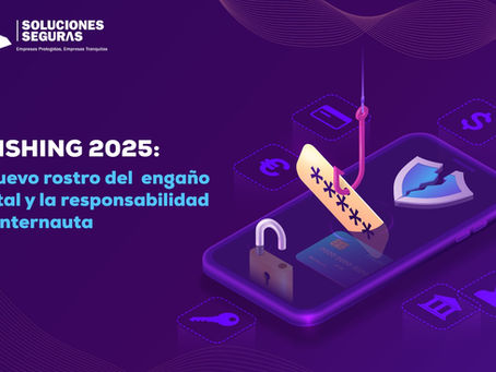 Phishing 2025: El nuevo rostro del engaño digital y laresponsabilidad del internauta