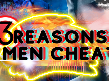 3 REAONS WHY MEN CHEAT?