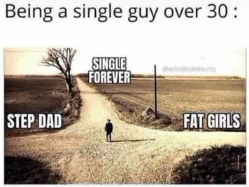 These are the 3 dating options for Men over 30 lol