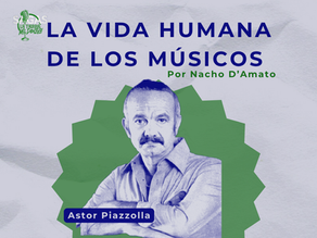 La vida humana de los músicos, Nacho D’Amato - Astor Piazzolla