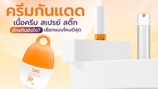 ครีมกันแดดเนื้อครีม สเปรย์ สติ๊ก ต่างกันยังไง? เลือกแบบไหนดีสุด