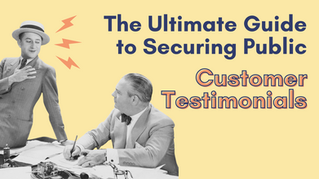 The Ultimate Guide to Securing Public Customer Testimonials