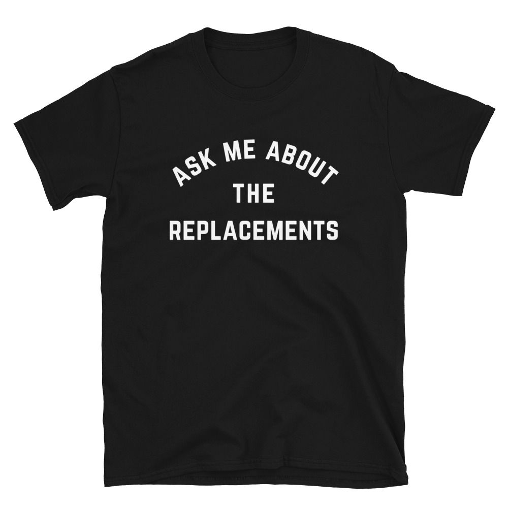 Ask Me About the Replacements T-Shirt